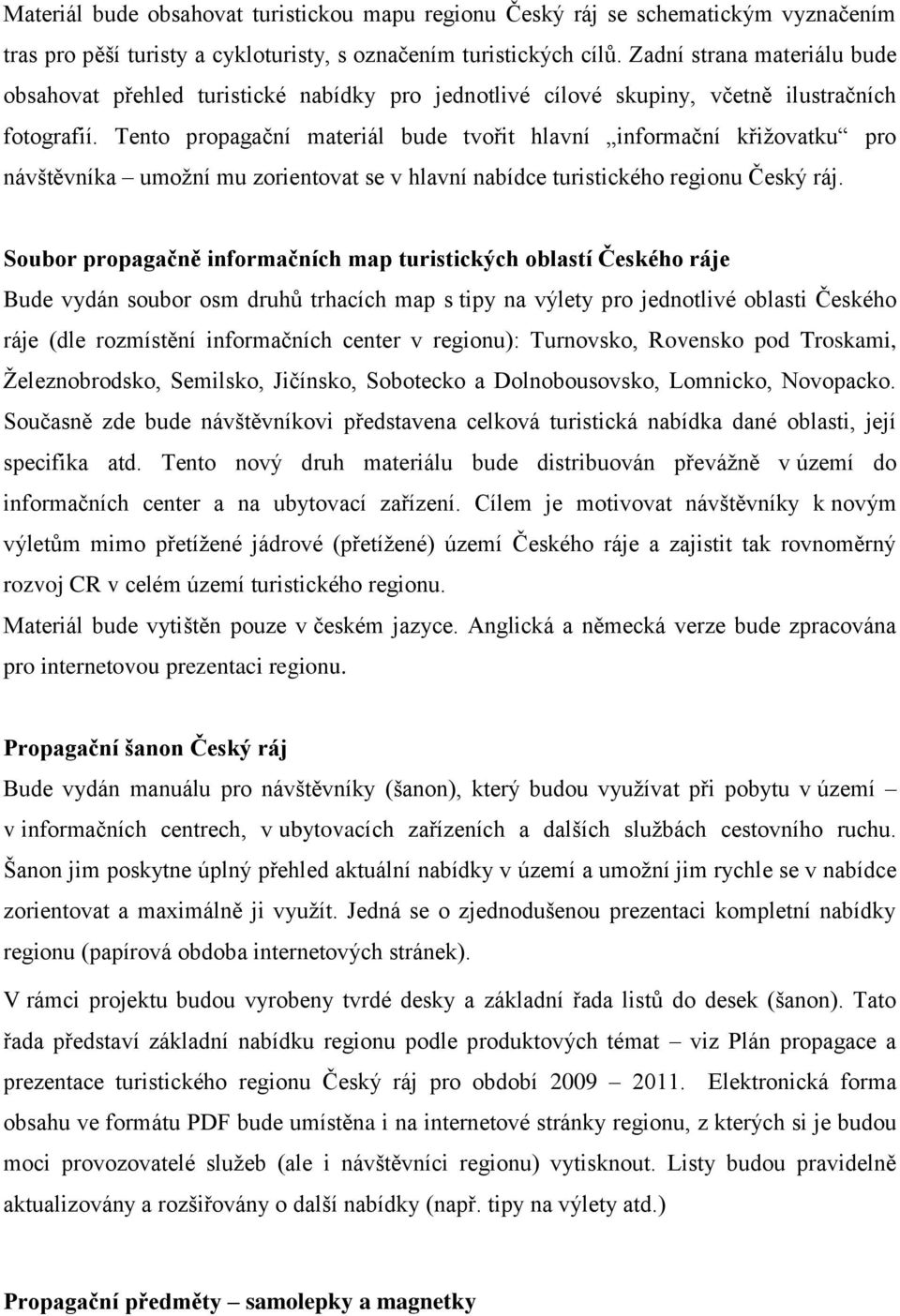 Tento propagační materiál bude tvořit hlavní informační křiţovatku pro návštěvníka umoţní mu zorientovat se v hlavní nabídce turistického regionu Český ráj.