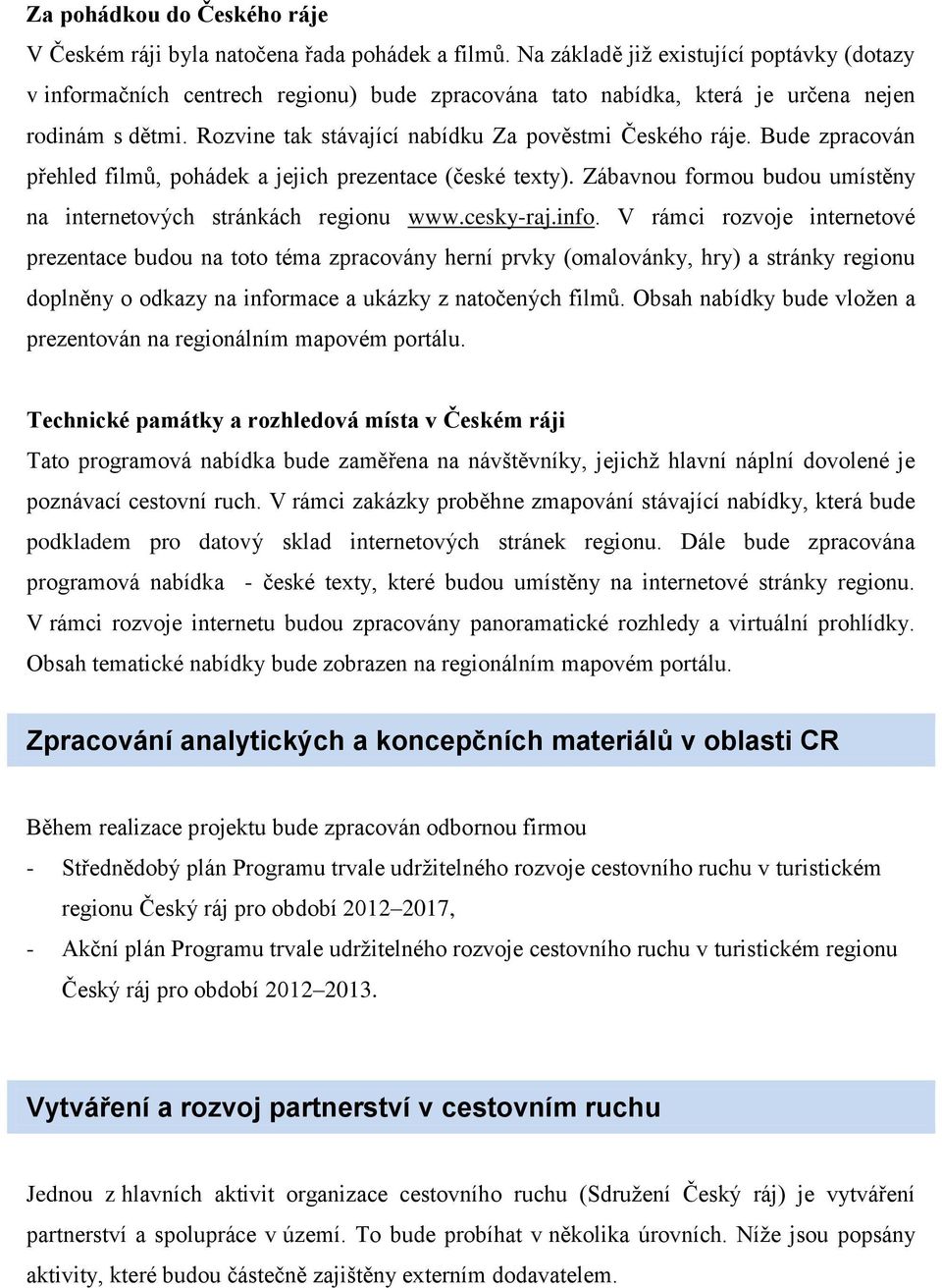 Bude zpracován přehled filmů, pohádek a jejich prezentace (české texty). Zábavnou formou budou umístěny na internetových stránkách regionu www.cesky-raj.info.