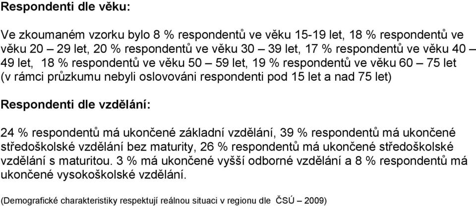 vzdělání: 24 % respondentů má ukončené základní vzdělání, 39 % respondentů má ukončené středoškolské vzdělání bez maturity, 26 % respondentů má ukončené středoškolské vzdělání s