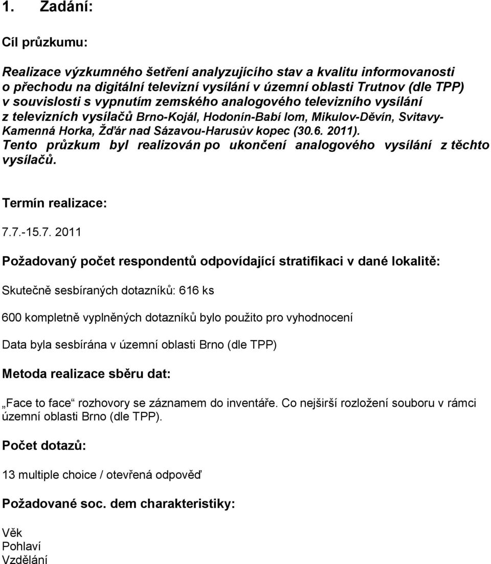 Tento průzkum byl realizován po ukončení analogového vysílání z těchto vysílačů. Termín realizace: 7.