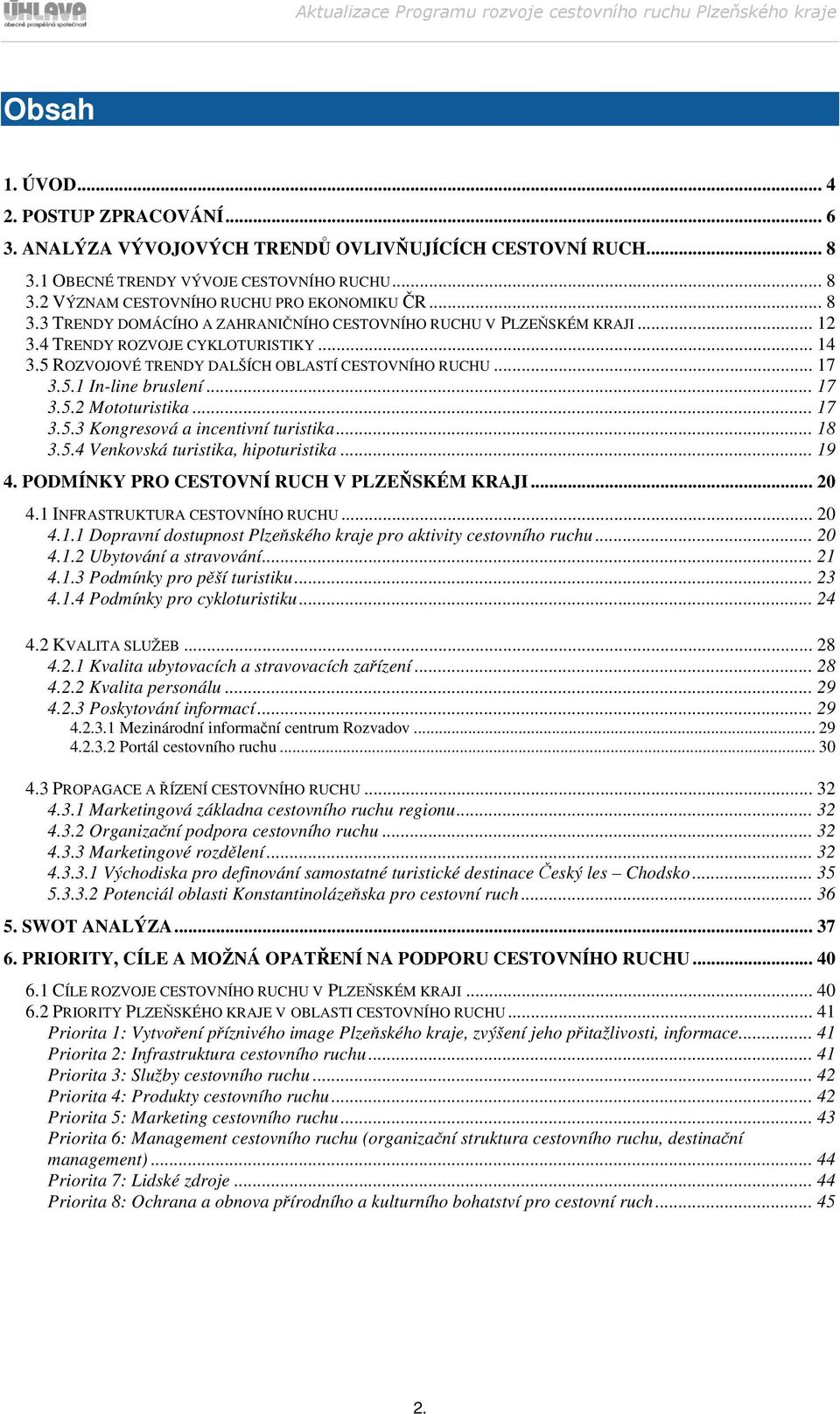 .. 17 3.5.2 Mototuristika... 17 3.5.3 Kongresová a incentivní turistika... 18 3.5.4 Venkovská turistika, hipoturistika... 19 4. PODMÍNKY PRO CESTOVNÍ RUCH V PLZEŇSKÉM KRAJI... 20 4.