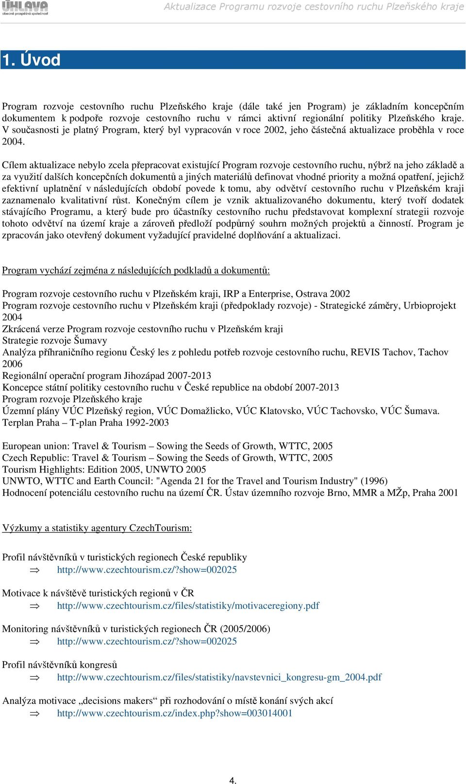 Cílem aktualizace nebylo zcela přepracovat existující Program rozvoje cestovního ruchu, nýbrž na jeho základě a za využití dalších koncepčních dokumentů a jiných materiálů definovat vhodné priority a