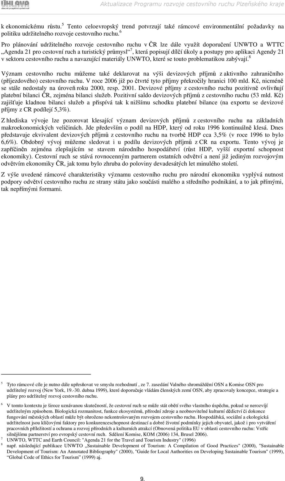 aplikaci Agendy 21 v sektoru cestovního ruchu a navazující materiály UNWTO, které se touto problematikou zabývají.