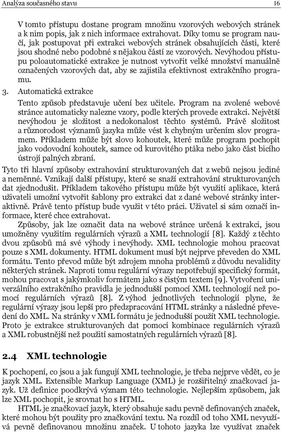 Nevýhodou přístupu poloautomatické extrakce je nutnost vytvořit velké množství manuálně označených vzorových dat, aby se zajistila efektivnost extrakčního programu. 3.