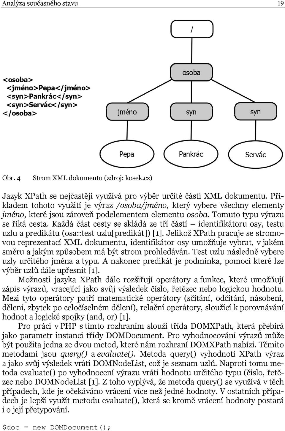 Každá část cesty se skládá ze tří částí identifikátoru osy, testu uzlu a predikátu (osa::test uzlu[predikát]) [1].