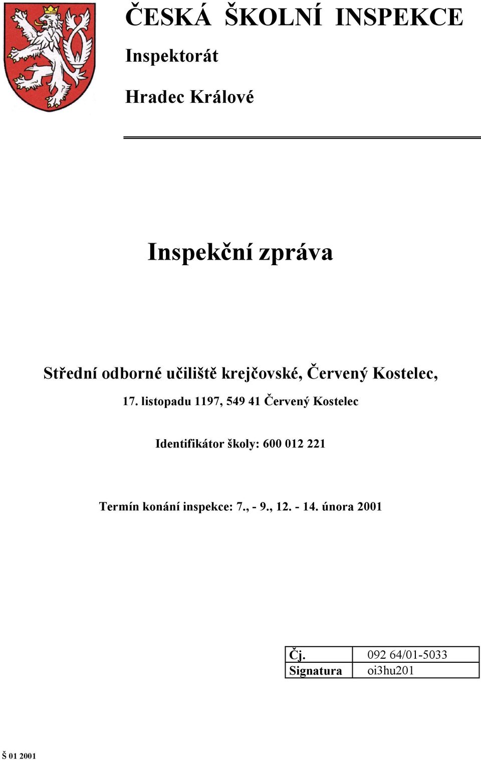 listopadu 1197, 549 41 Červený Kostelec Identifikátor školy: 600 012 221