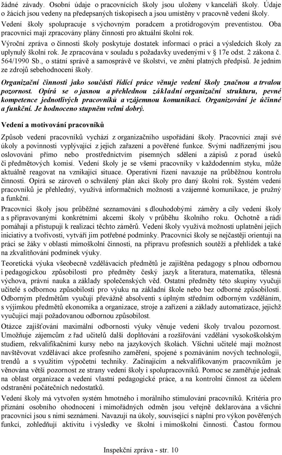 Výroční zpráva o činnosti školy poskytuje dostatek informací o práci a výsledcích školy za uplynulý školní rok. Je zpracována v souladu s požadavky uvedenými v 17e odst. 2 zákona č. 564/1990 Sb.