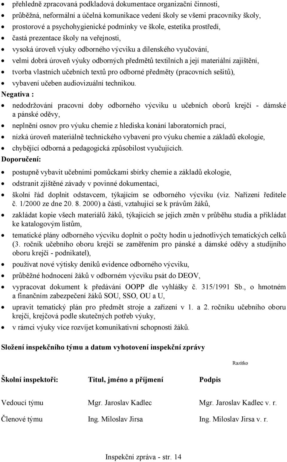 zajištění, tvorba vlastních učebních textů pro odborné předměty (pracovních sešitů), vybavení učeben audiovizuální technikou.