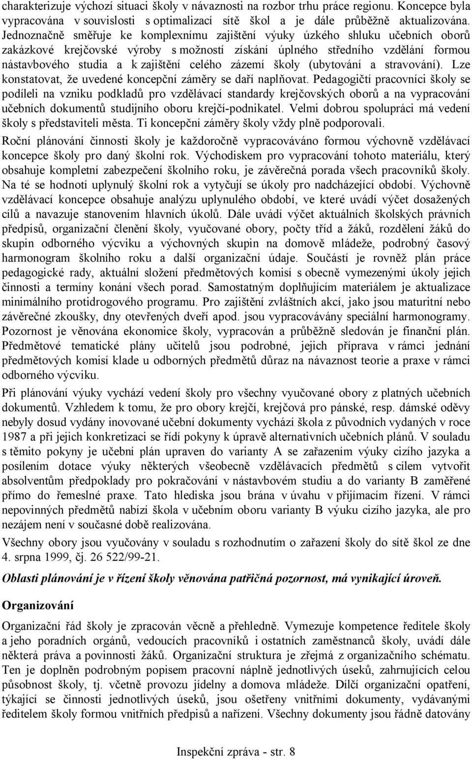 celého zázemí školy (ubytování a stravování). Lze konstatovat, že uvedené koncepční záměry se daří naplňovat.