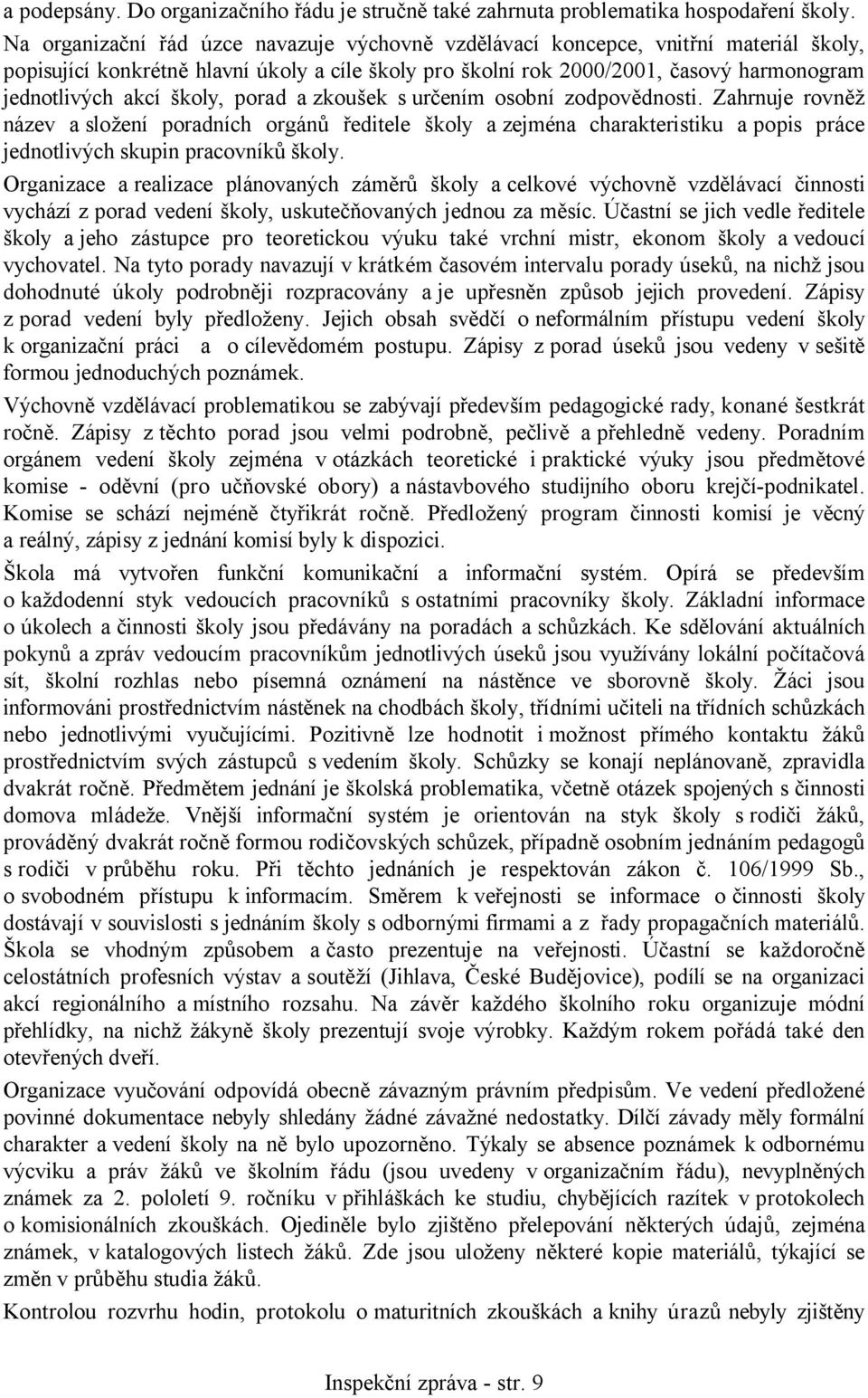 školy, porad a zkoušek s určením osobní zodpovědnosti. Zahrnuje rovněž název a složení poradních orgánů ředitele školy a zejména charakteristiku a popis práce jednotlivých skupin pracovníků školy.