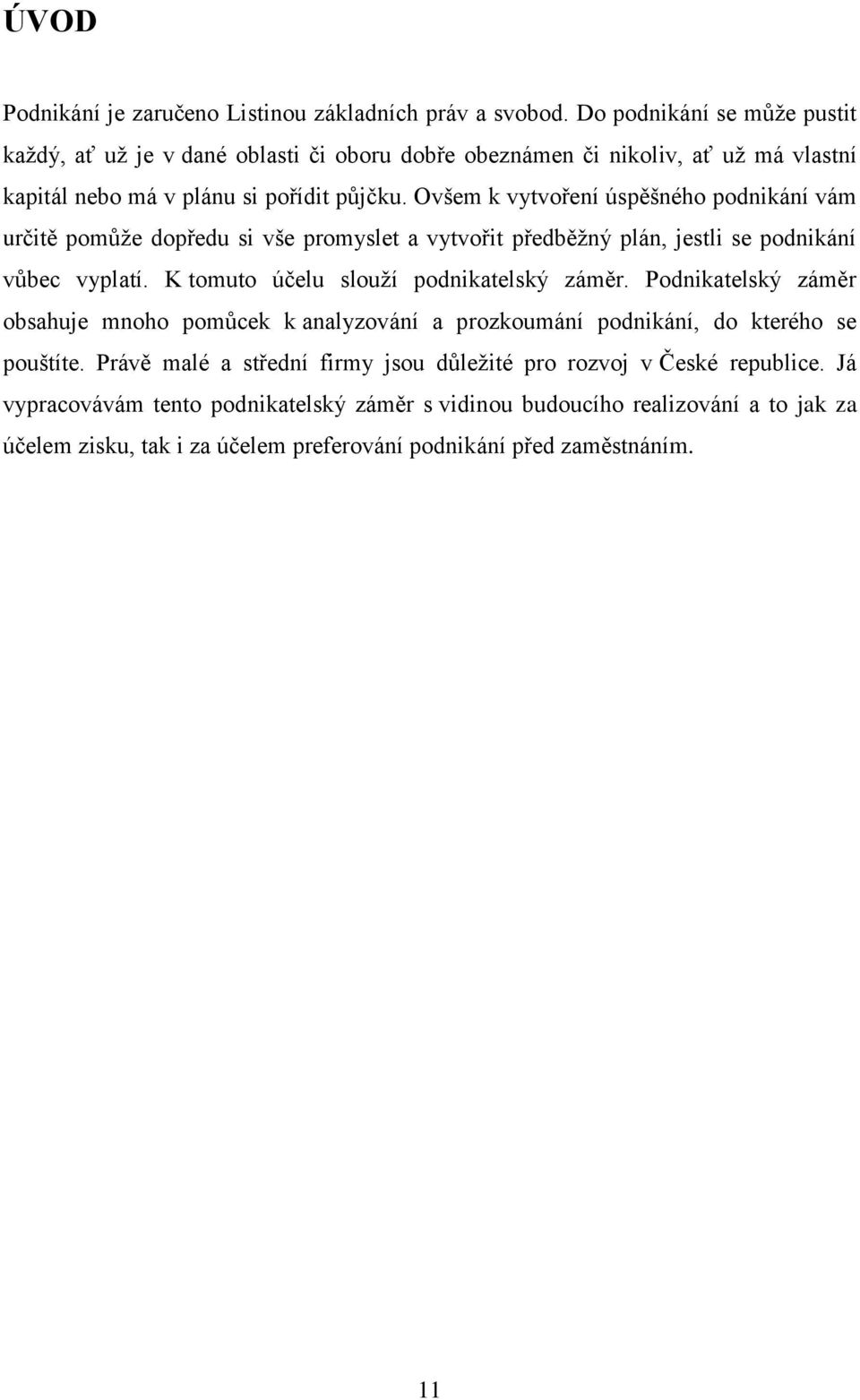 Ovšem k vytvoření úspěšného podnikání vám určitě pomůţe dopředu si vše promyslet a vytvořit předběţný plán, jestli se podnikání vůbec vyplatí. K tomuto účelu slouţí podnikatelský záměr.