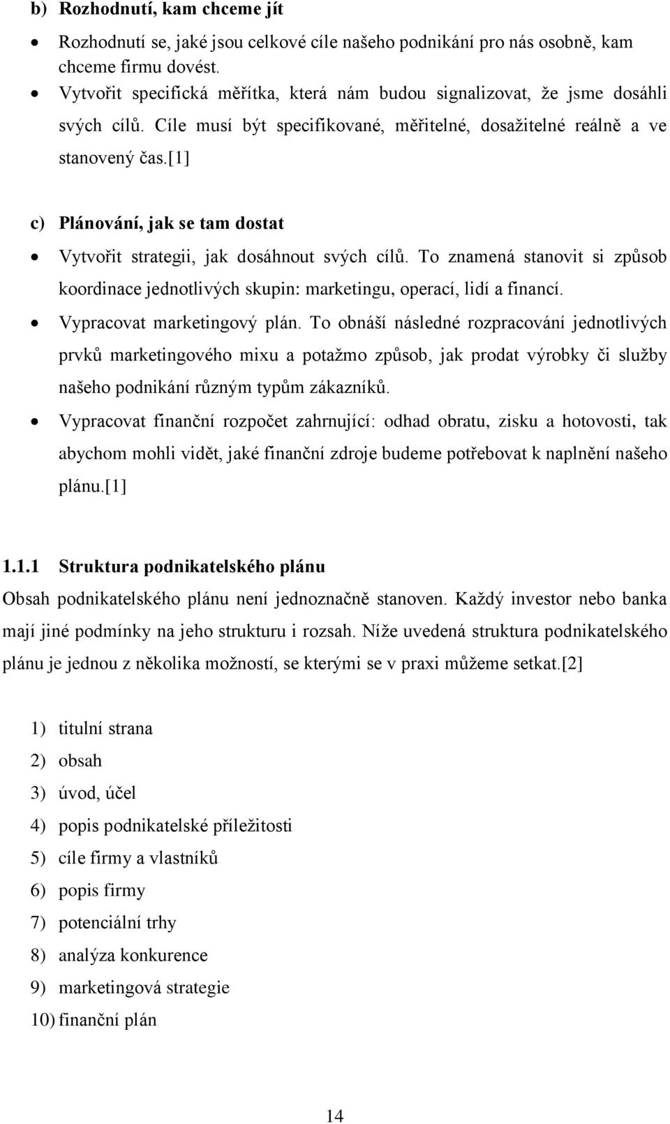 [1] c) Plánování, jak se tam dostat Vytvořit strategii, jak dosáhnout svých cílů. To znamená stanovit si způsob koordinace jednotlivých skupin: marketingu, operací, lidí a financí.