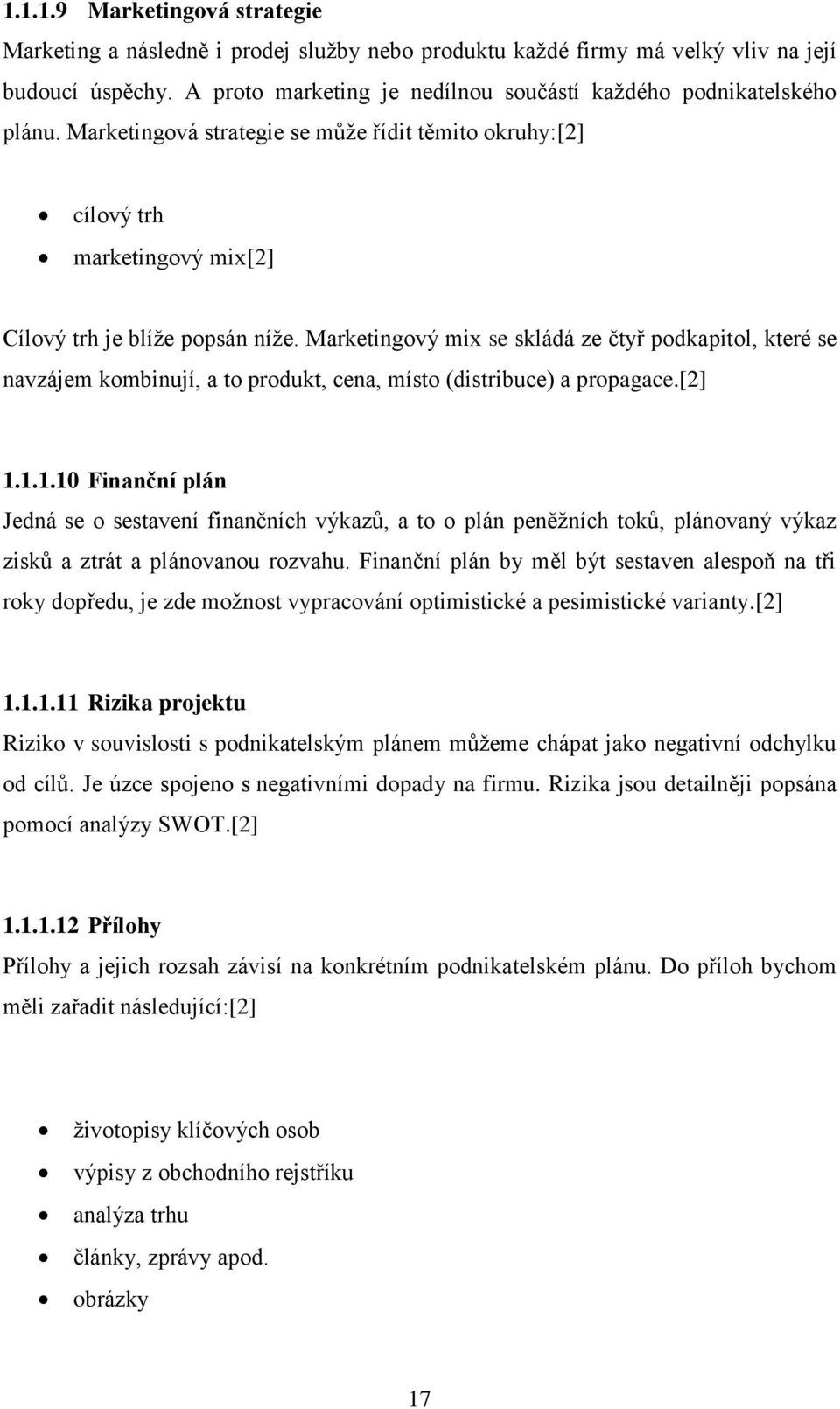 Marketingový mix se skládá ze čtyř podkapitol, které se navzájem kombinují, a to produkt, cena, místo (distribuce) a propagace.[2] 1.