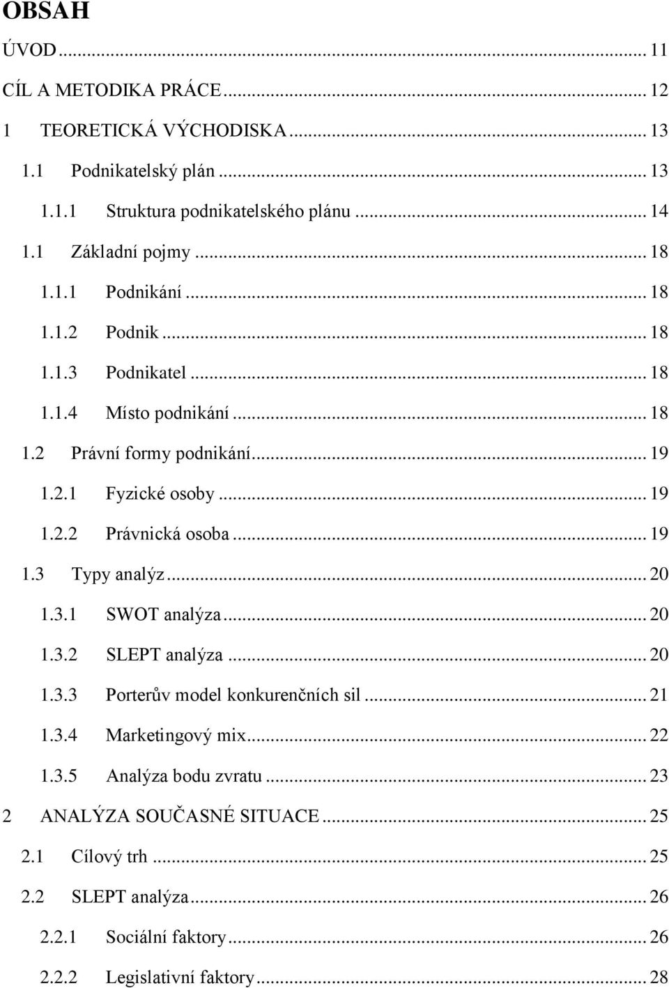 .. 19 1.3 Typy analýz... 20 1.3.1 SWOT analýza... 20 1.3.2 SLEPT analýza... 20 1.3.3 Porterův model konkurenčních sil... 21 1.3.4 Marketingový mix... 22 1.3.5 Analýza bodu zvratu.