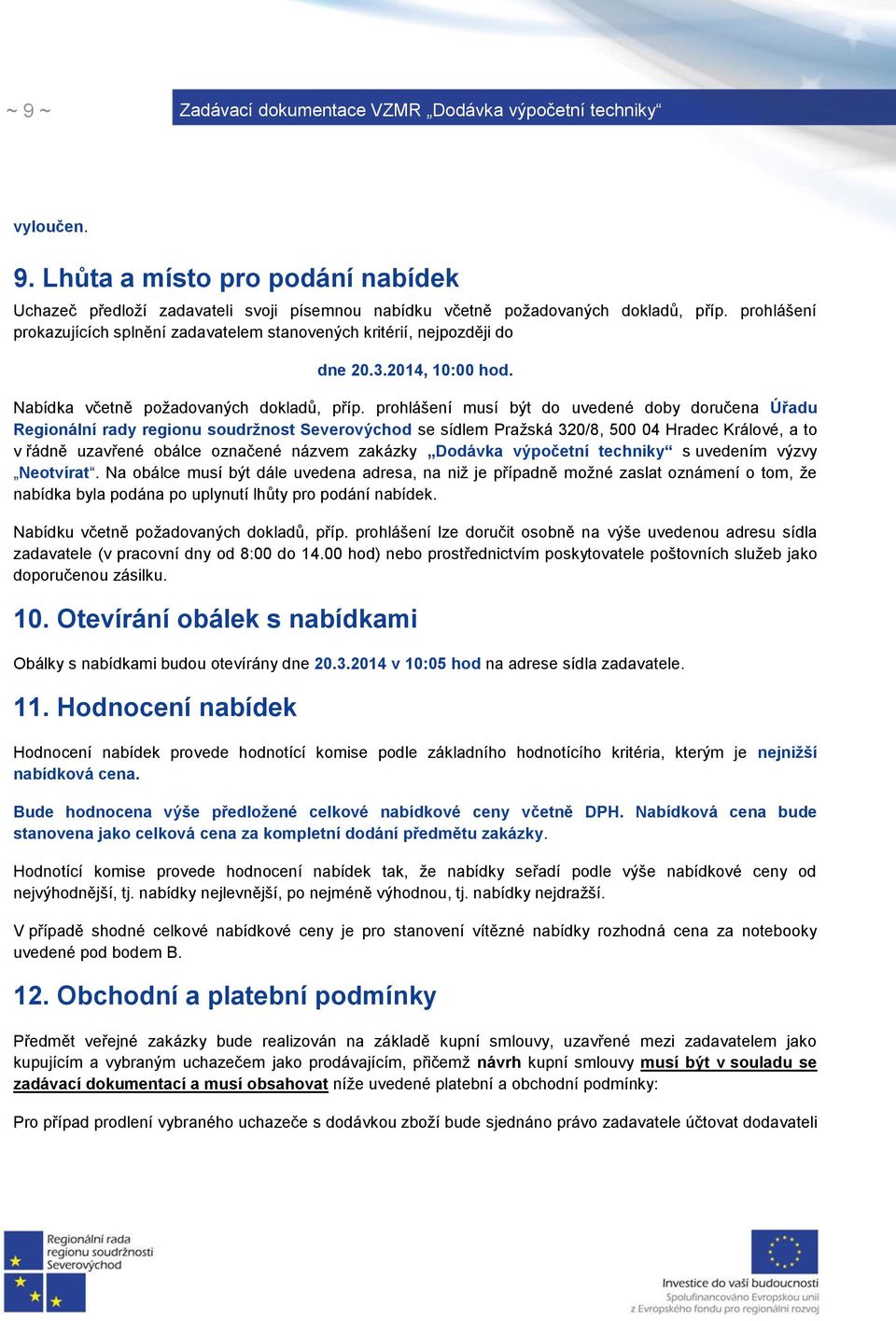 prohlášení musí být do uvedené doby doručena Úřadu Regionální rady regionu soudržnost Severovýchod se sídlem Pražská 320/8, 500 04 Hradec Králové, a to v řádně uzavřené obálce označené názvem zakázky