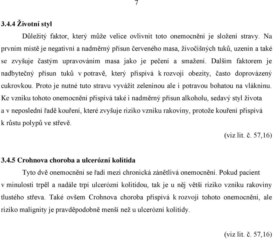 Dalším faktorem je nadbytečný přísun tuků v potravě, který přispívá k rozvoji obezity, často doprovázený cukrovkou. Proto je nutné tuto stravu vyvážit zeleninou ale i potravou bohatou na vlákninu.