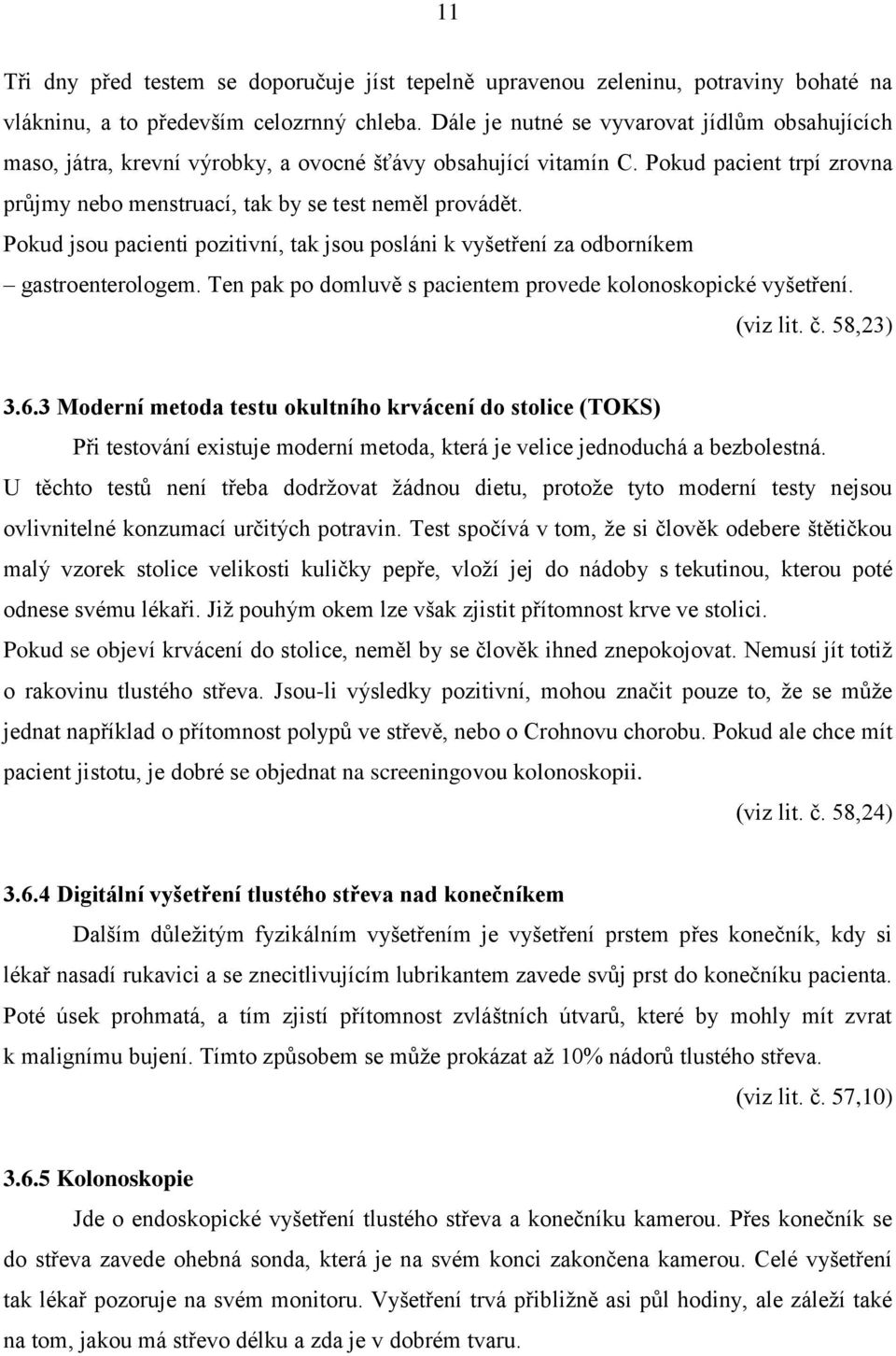 Pokud jsou pacienti pozitivní, tak jsou posláni k vyšetření za odborníkem gastroenterologem. Ten pak po domluvě s pacientem provede kolonoskopické vyšetření. (viz lit. č. 58,23) 3.6.