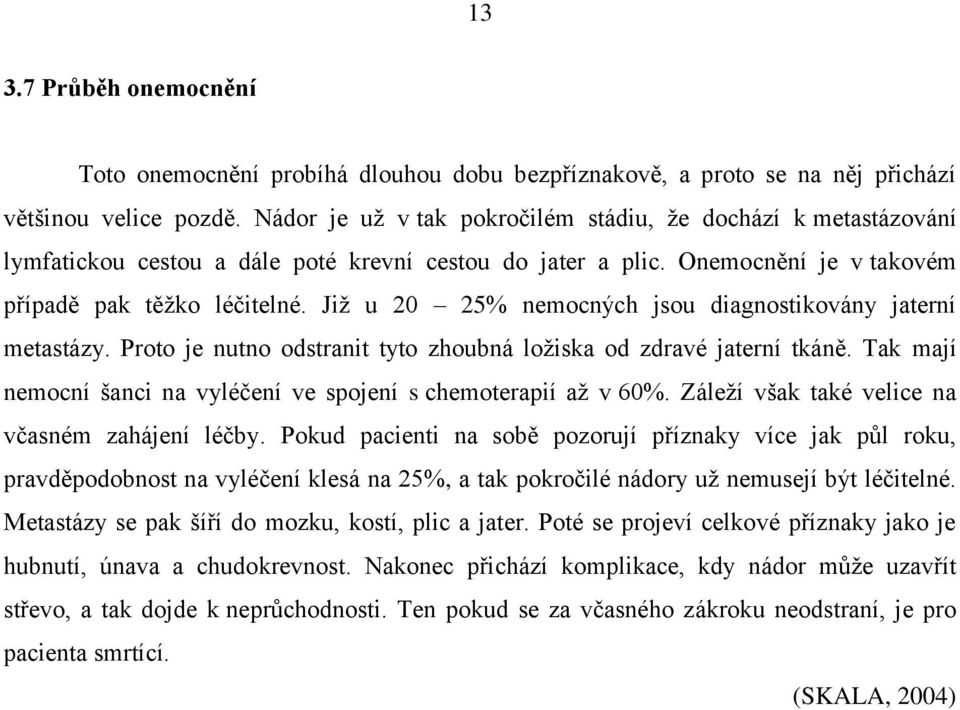 Již u 20 25% nemocných jsou diagnostikovány jaterní metastázy. Proto je nutno odstranit tyto zhoubná ložiska od zdravé jaterní tkáně.