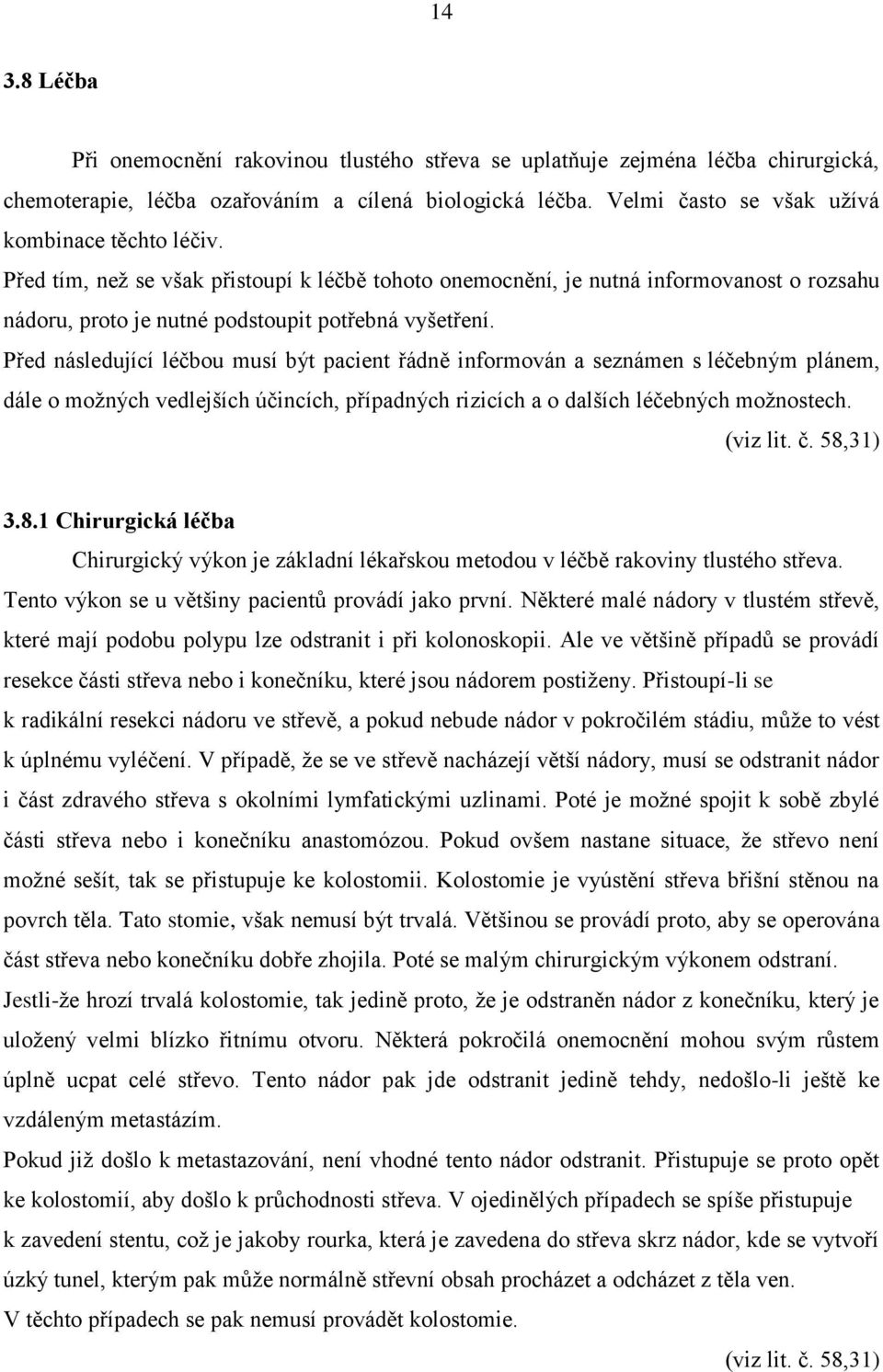 Před následující léčbou musí být pacient řádně informován a seznámen s léčebným plánem, dále o možných vedlejších účincích, případných rizicích a o dalších léčebných možnostech. (viz lit. č. 58,31) 3.