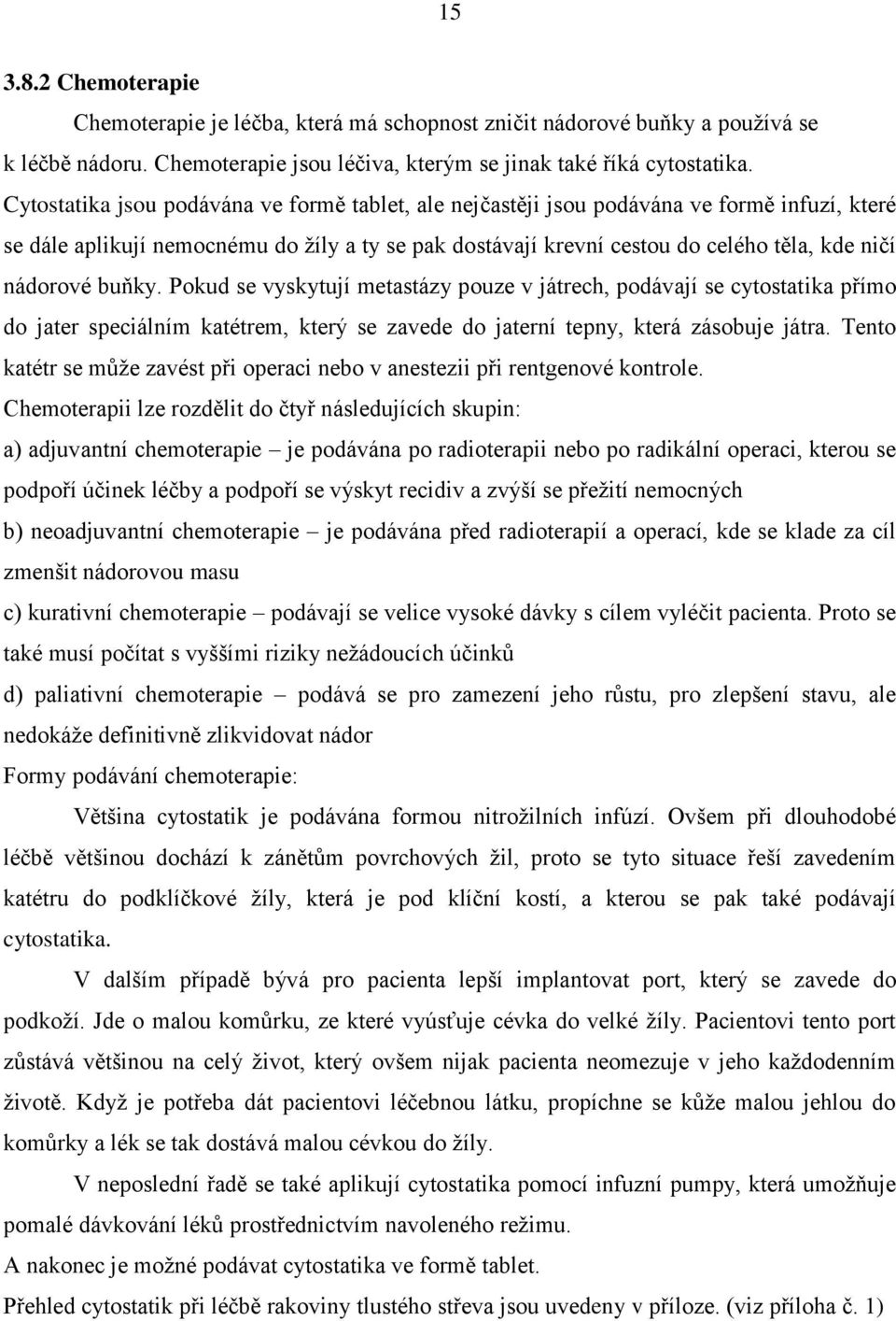 buňky. Pokud se vyskytují metastázy pouze v játrech, podávají se cytostatika přímo do jater speciálním katétrem, který se zavede do jaterní tepny, která zásobuje játra.