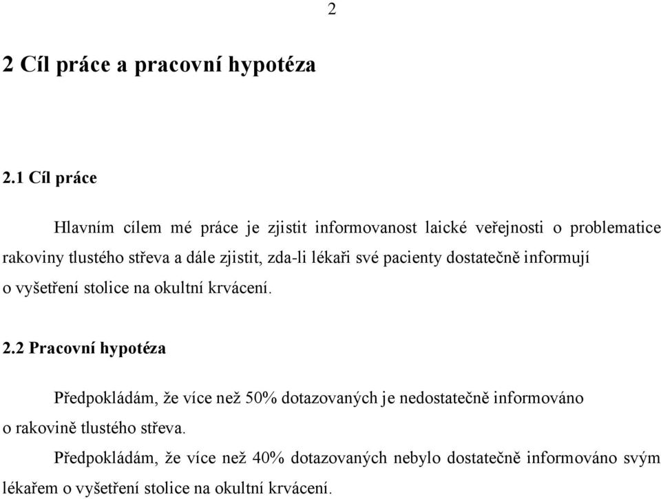 zjistit, zda-li lékaři své pacienty dostatečně informují o vyšetření stolice na okultní krvácení. 2.