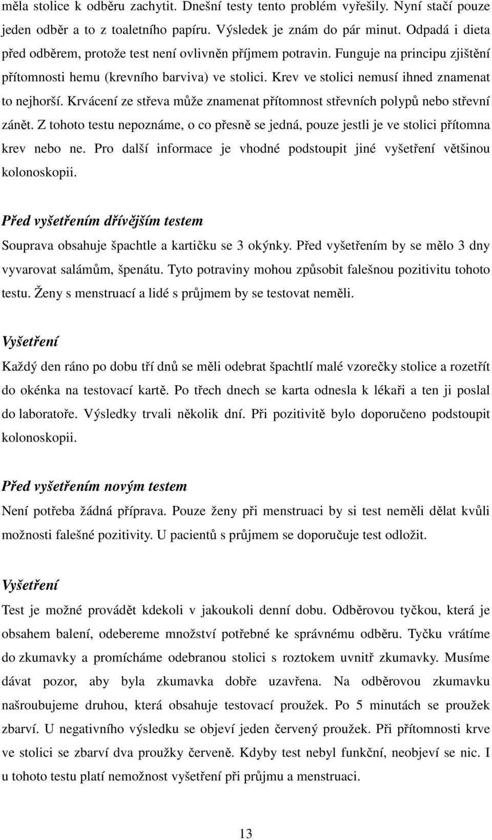 Krev ve stolici nemusí ihned znamenat to nejhorší. Krvácení ze střeva může znamenat přítomnost střevních polypů nebo střevní zánět.