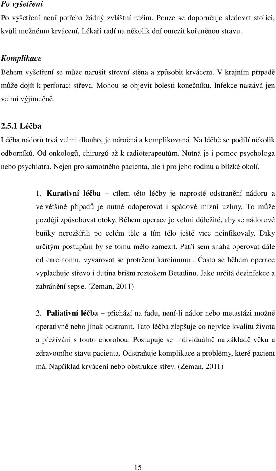 2.5.1 Léčba Léčba nádorů trvá velmi dlouho, je náročná a komplikovaná. Na léčbě se podílí několik odborníků. Od onkologů, chirurgů až k radioterapeutům. Nutná je i pomoc psychologa nebo psychiatra.