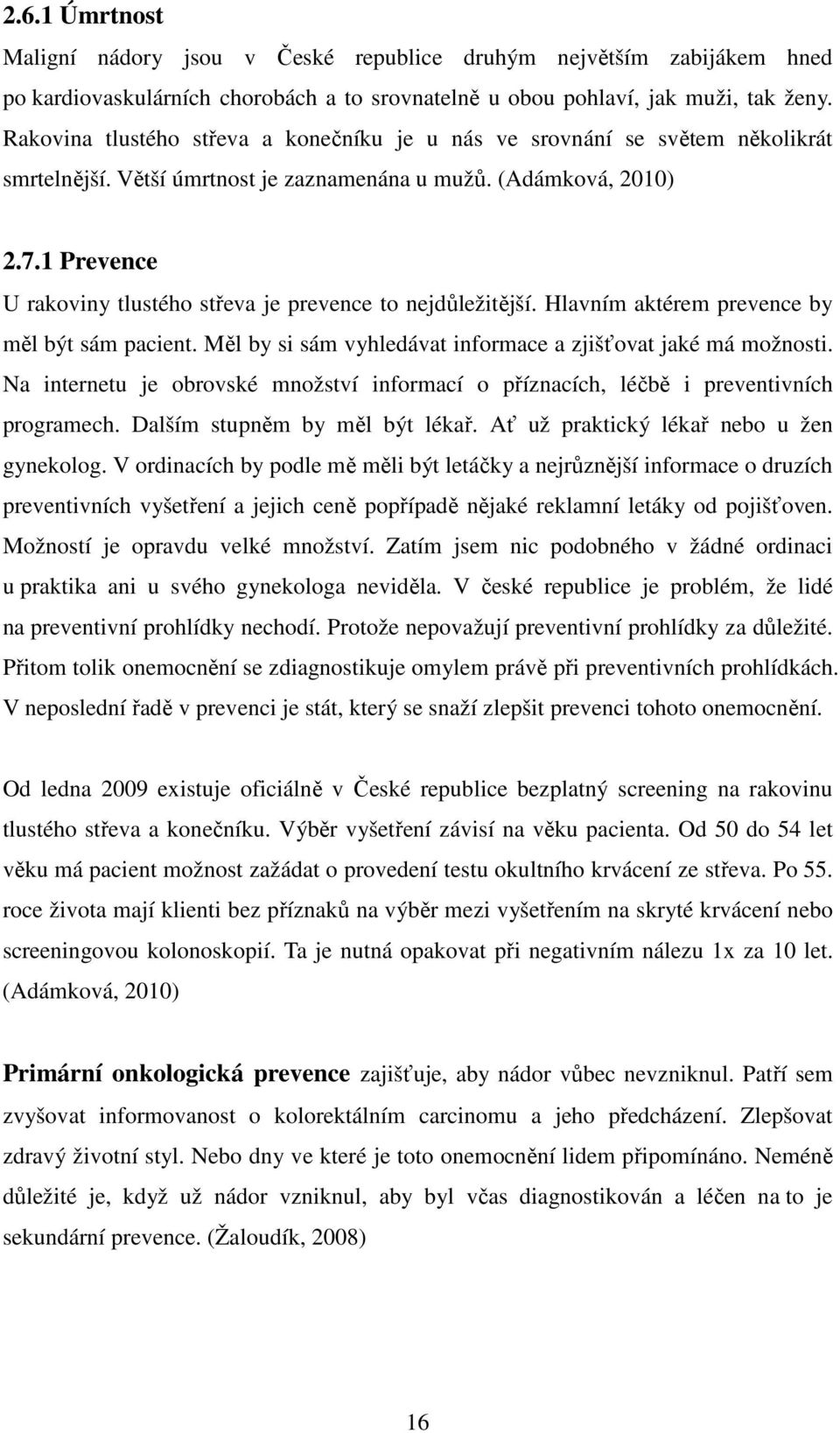 1 Prevence U rakoviny tlustého střeva je prevence to nejdůležitější. Hlavním aktérem prevence by měl být sám pacient. Měl by si sám vyhledávat informace a zjišťovat jaké má možnosti.