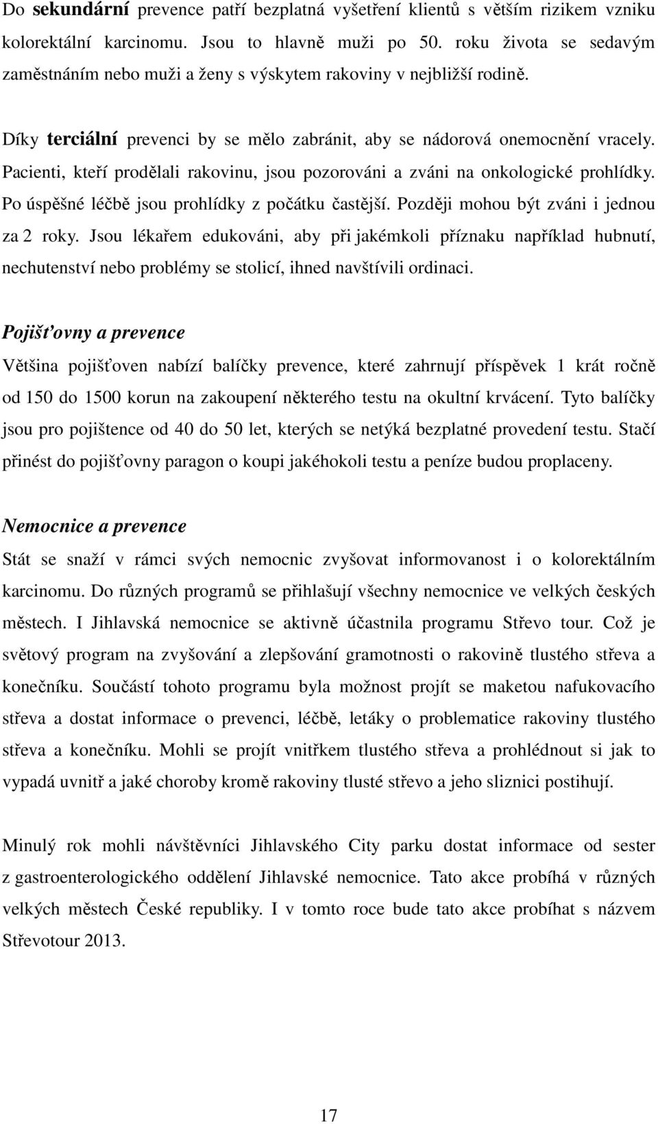 Pacienti, kteří prodělali rakovinu, jsou pozorováni a zváni na onkologické prohlídky. Po úspěšné léčbě jsou prohlídky z počátku častější. Později mohou být zváni i jednou za 2 roky.