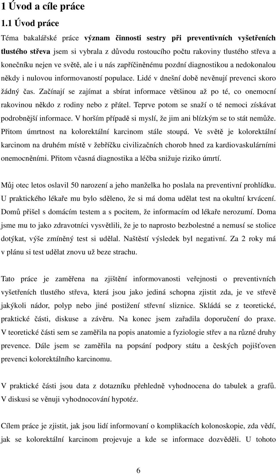 ale i u nás zapříčiněnému pozdní diagnostikou a nedokonalou někdy i nulovou informovaností populace. Lidé v dnešní době nevěnují prevenci skoro žádný čas.