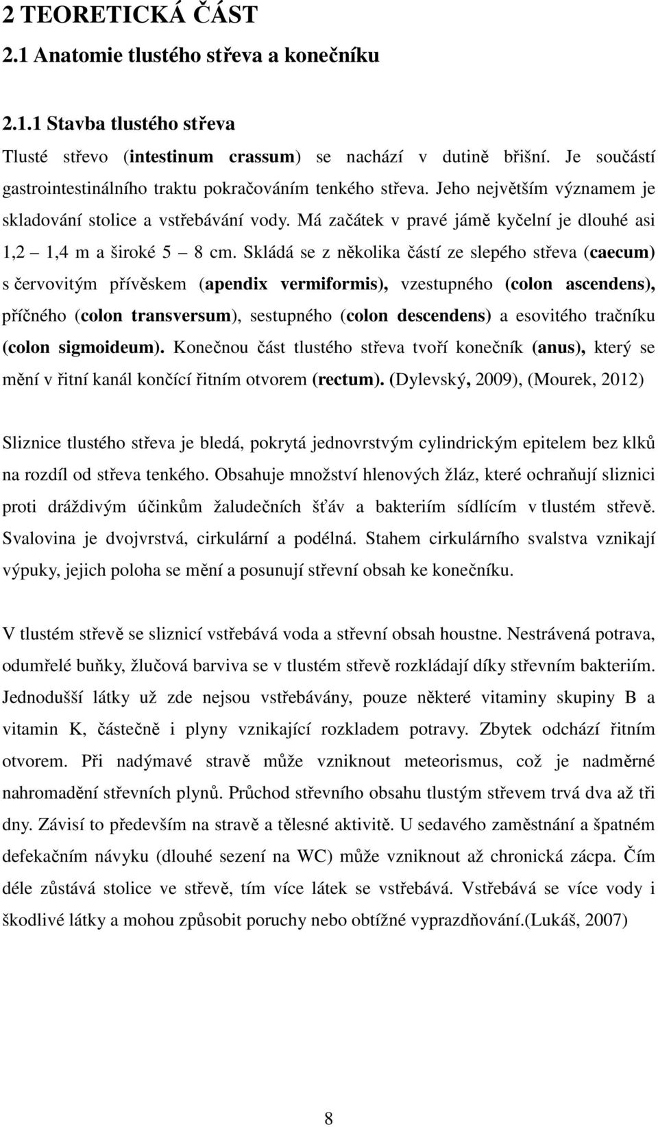 Má začátek v pravé jámě kyčelní je dlouhé asi 1,2 1,4 m a široké 5 8 cm.