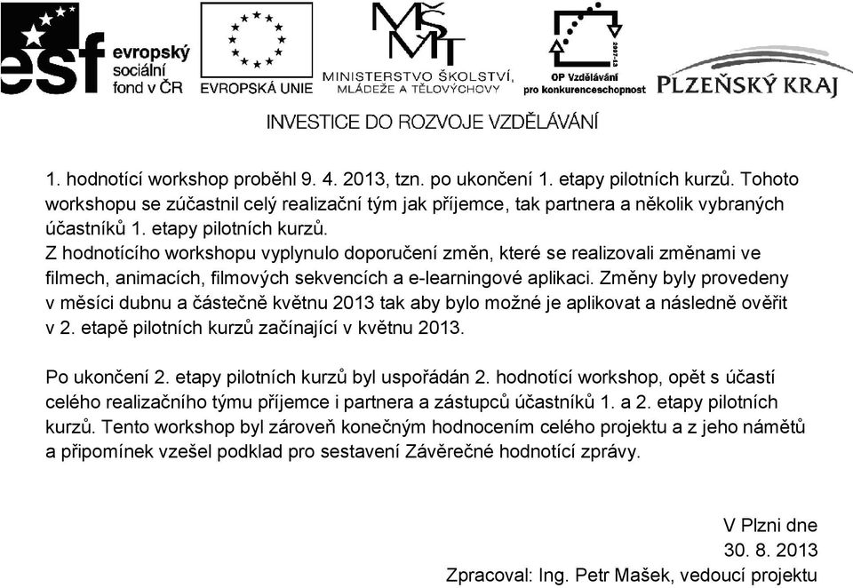 Změny byly provedeny v měsíci dubnu a částečně květnu 2013 tak aby bylo možné je aplikovat a následně ověřit v 2. etapě pilotních kurzů začínající v květnu 2013. Po ukončení 2.