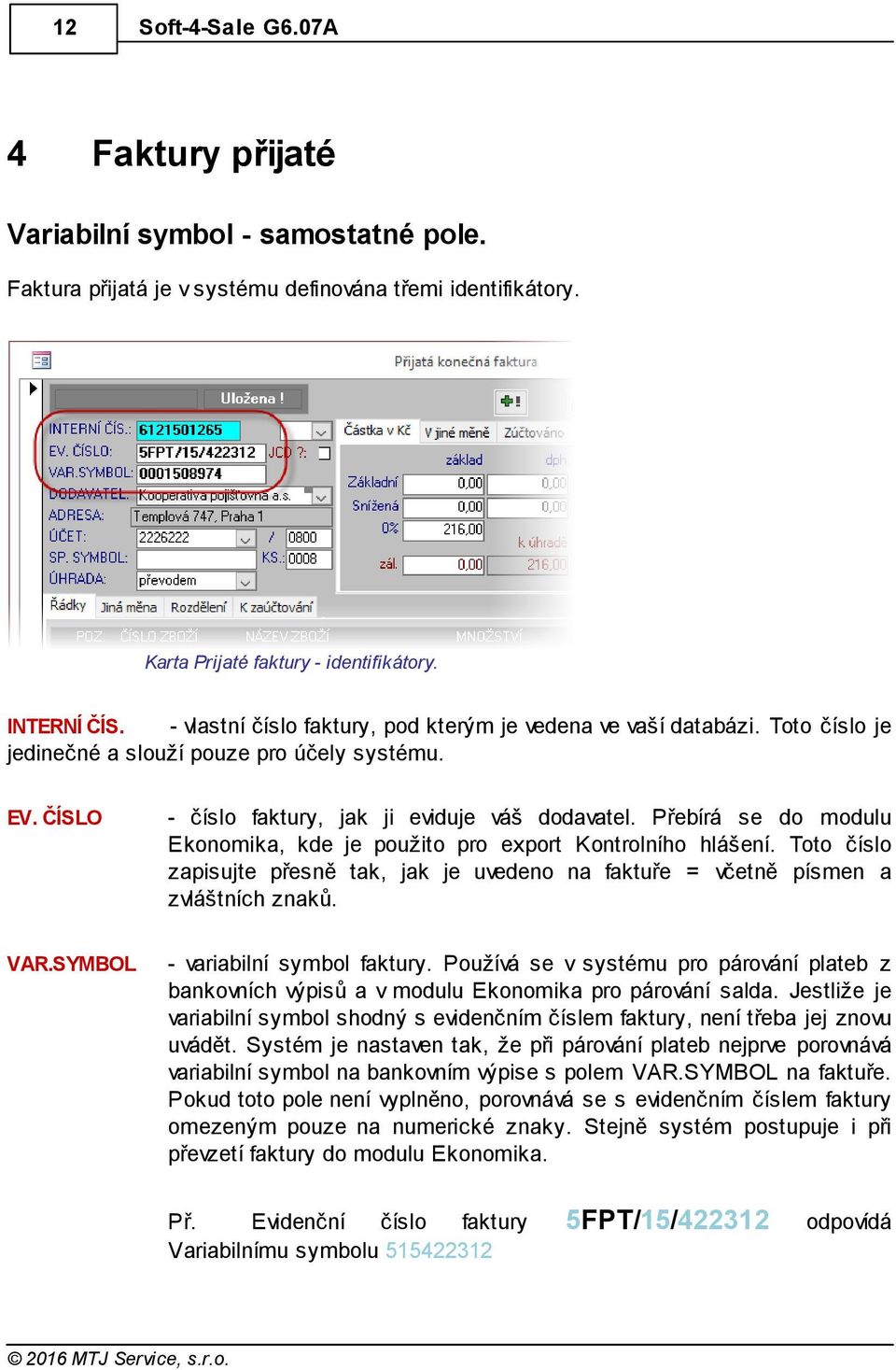 Přebírá se do modulu Ekonomika, kde je použito pro export Kontrolního hlášení. Toto číslo zapisujte přesně tak, jak je uvedeno na faktuře = včetně písmen a zvláštních znaků. VAR.