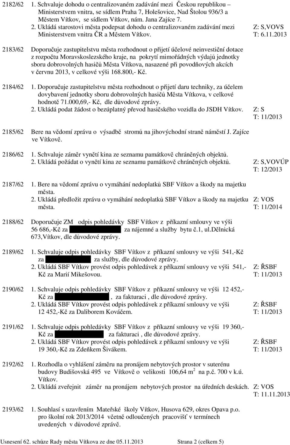 2013 2183/62 Doporučuje zastupitelstvu města rozhodnout o přijetí účelové neinvestiční dotace z rozpočtu Moravskoslezského kraje, na pokrytí mimořádných výdajů jednotky sboru dobrovolných hasičů