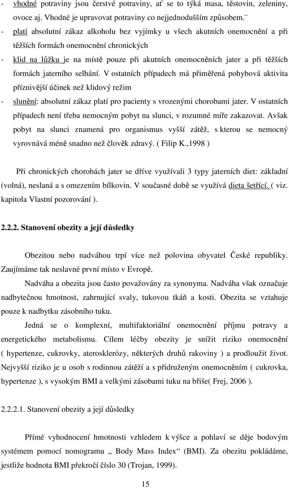 formách jaterního selhání. V ostatních případech má přiměřená pohybová aktivita příznivější účinek než klidový režim - slunění: absolutní zákaz platí pro pacienty s vrozenými chorobami jater.