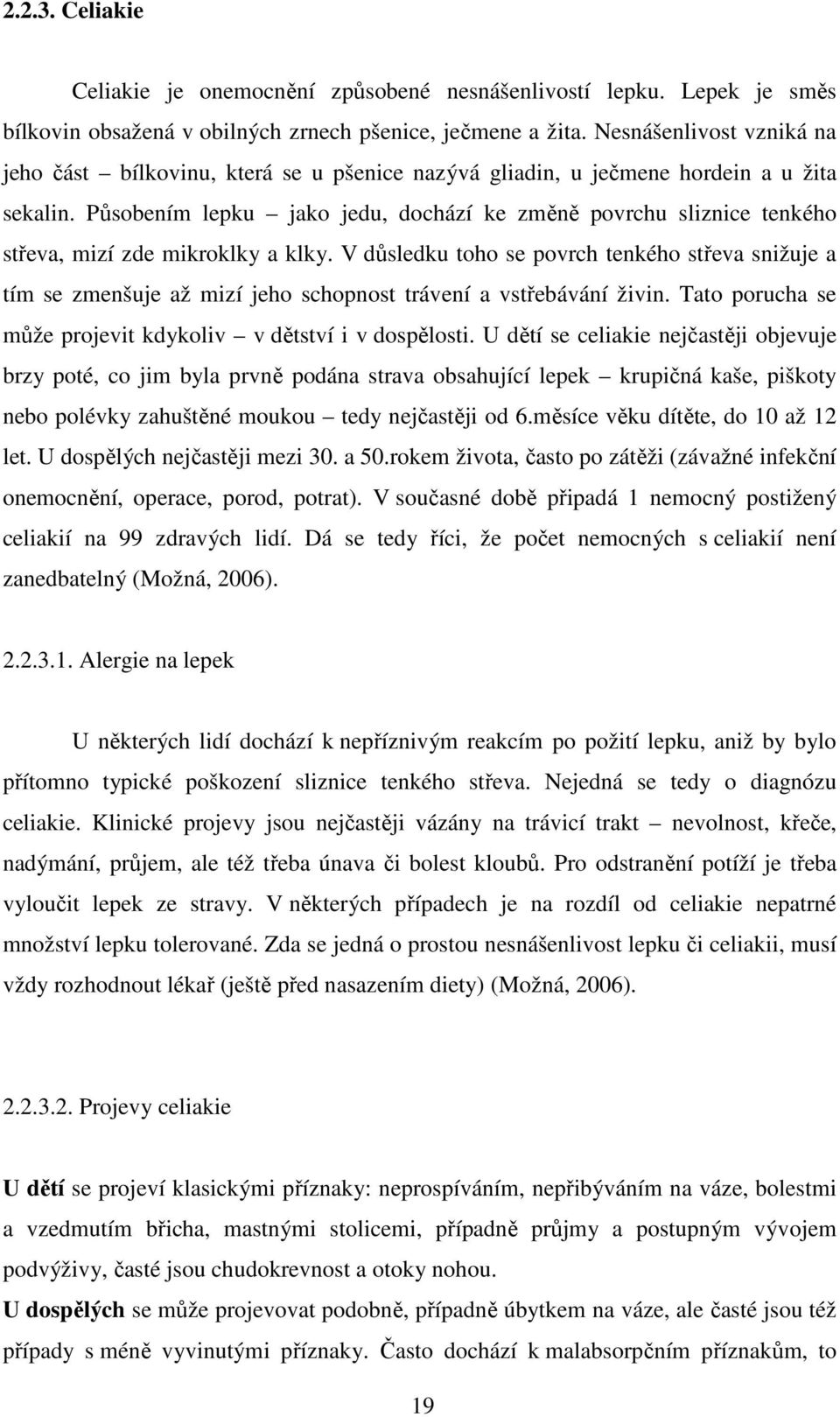 Působením lepku jako jedu, dochází ke změně povrchu sliznice tenkého střeva, mizí zde mikroklky a klky.