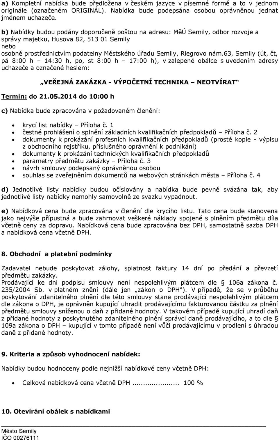 63, Semily (út, čt, pá 8:00 h 14:30 h, po, st 8:00 h 17:00 h), v zalepené obálce s uvedením adresy uchazeče a označené heslem: VEŘEJNÁ ZAKÁZKA - VÝPOČETNÍ TECHNIKA NEOTVÍRAT Termín: do 21.05.