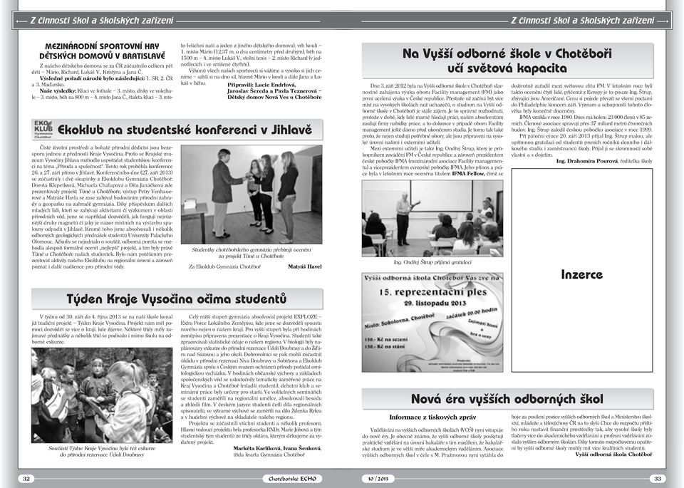 Výsledné pořadí národů bylo následující: 1. SR, 2. ČR a 3. Ma{arsko. Naše výsledky: Kluci ve fotbale 3. místo, dívky ve volejbale 3. místo, běh na 800 m 4. místo Jana Č., štafeta kluci 3.