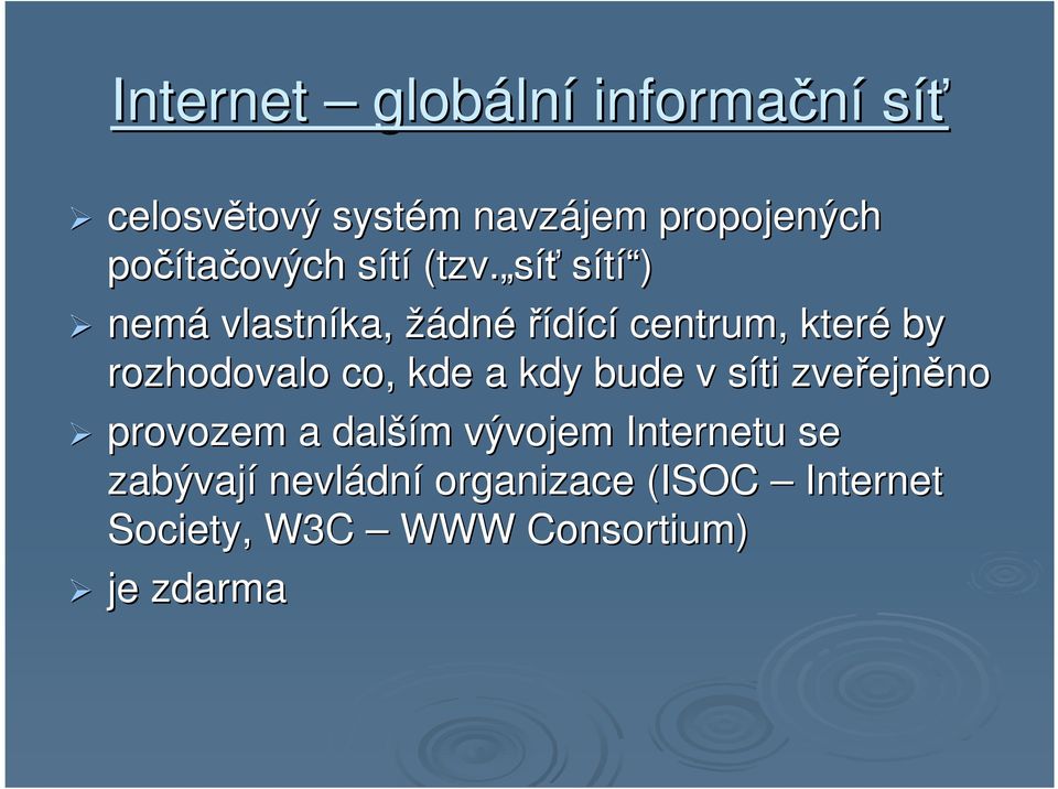 síť sítí í ) nemá vlastníka, žádnéřídící centrum, které by rozhodovalo co, kde a kdy