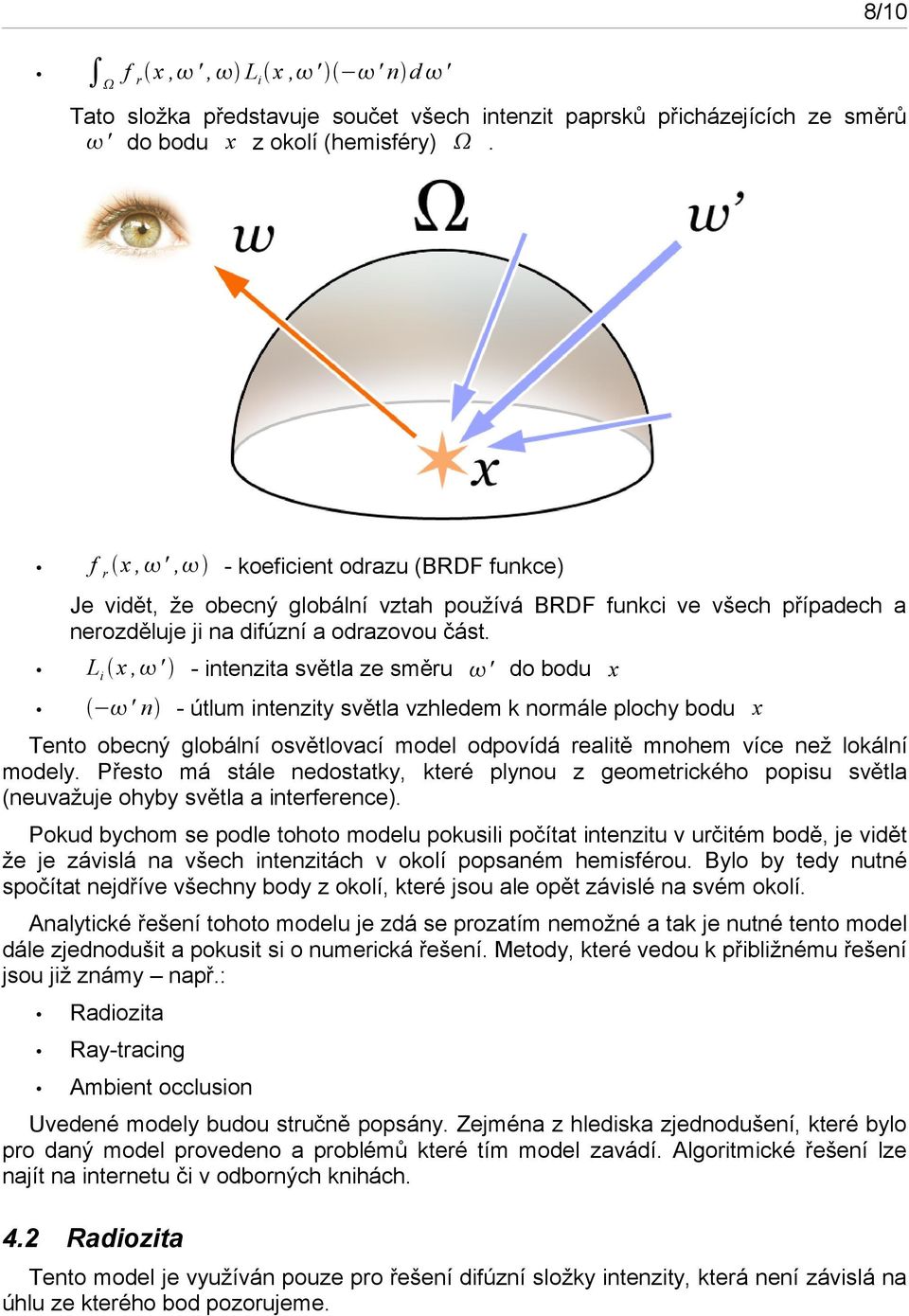 L i x, ' - intenzita světla ze směru ' do bodu x ' n - útlum intenzity světla vzhledem k normále plochy bodu x Tento obecný globální osvětlovací model odpovídá realitě mnohem více než lokální modely.