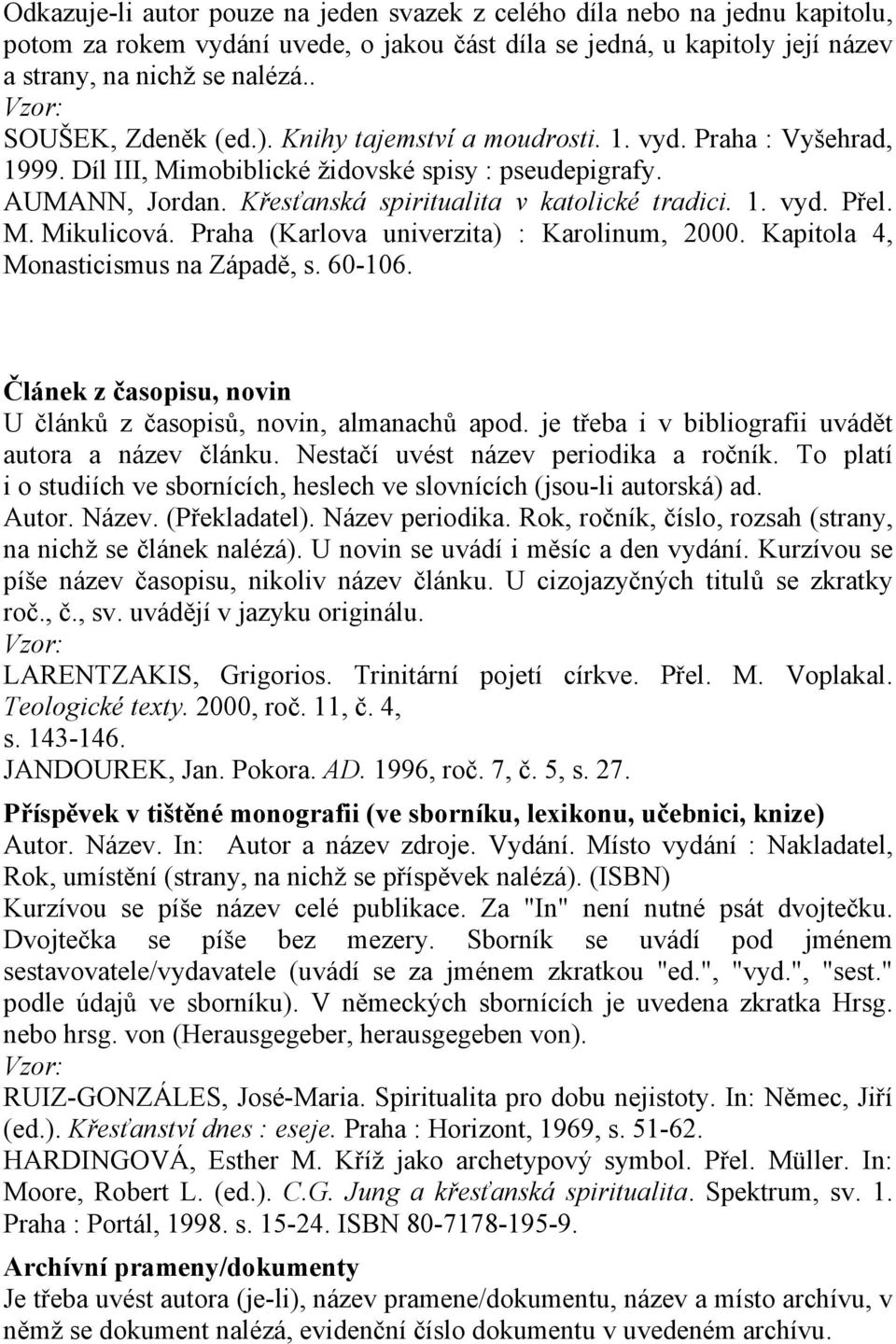 1. vyd. Přel. M. Mikulicová. Praha (Karlova univerzita) : Karolinum, 2000. Kapitola 4, Monasticismus na Západě, s. 60-106. Článek z časopisu, novin U článků z časopisů, novin, almanachů apod.