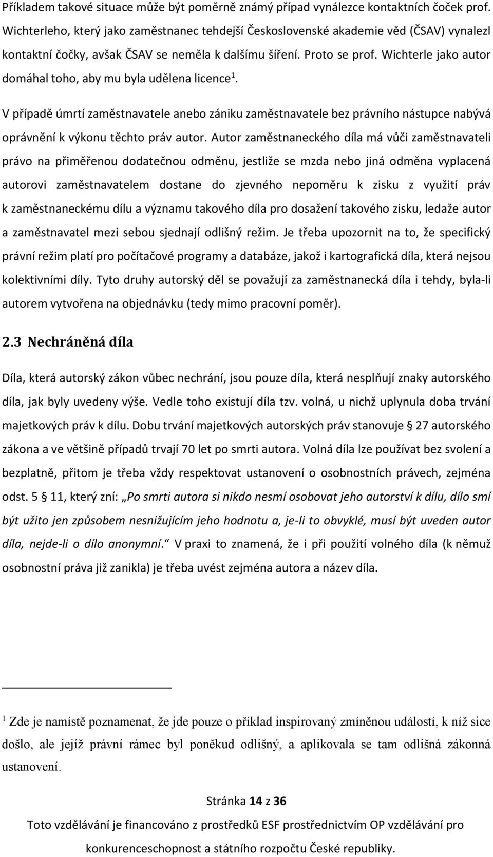 Wichterle jako autor domáhal toho, aby mu byla udělena licence 1. V případě úmrtí zaměstnavatele anebo zániku zaměstnavatele bez právního nástupce nabývá oprávnění k výkonu těchto práv autor.