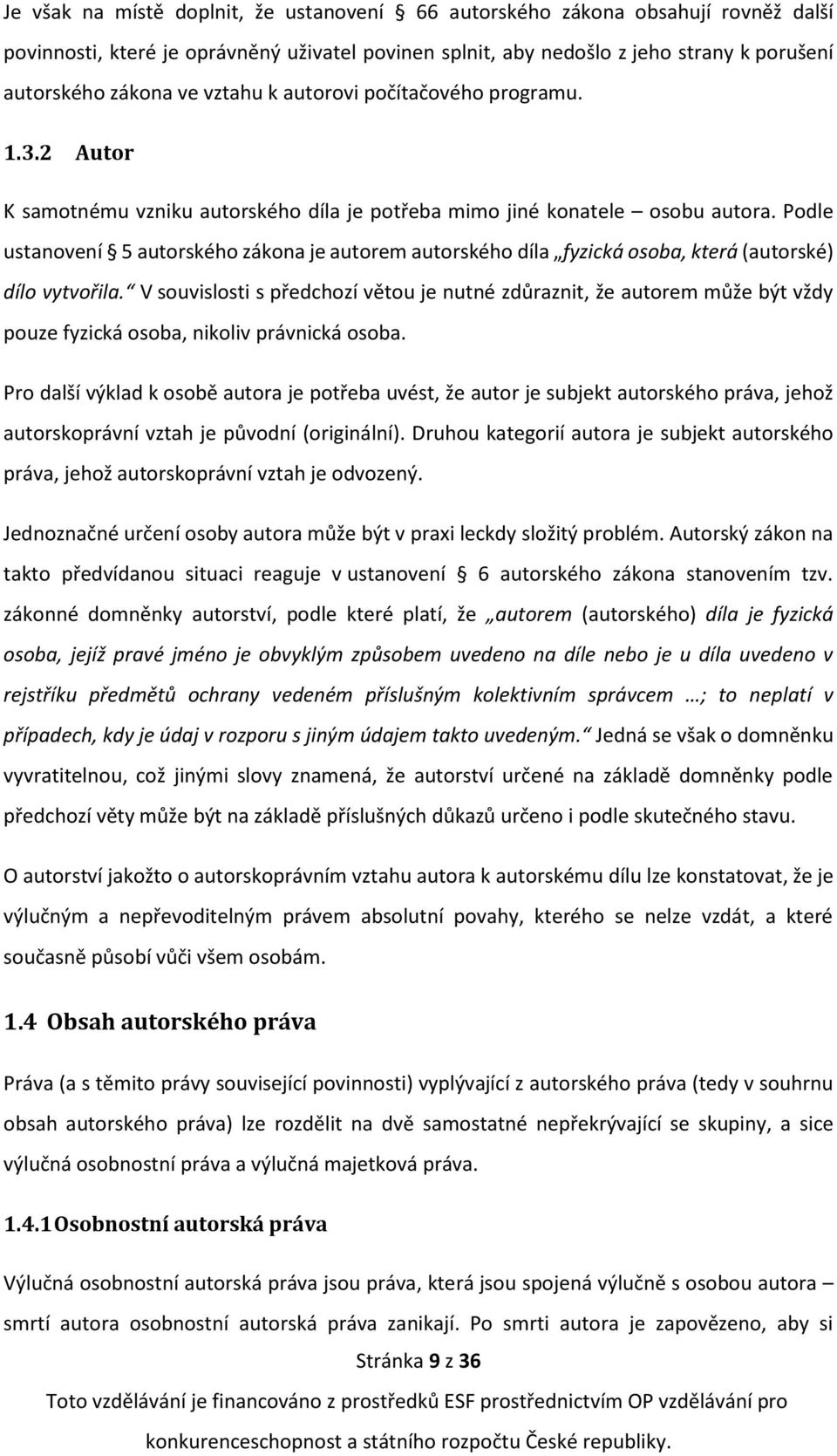 Podle ustanovení 5 autorského zákona je autorem autorského díla fyzická osoba, která (autorské) dílo vytvořila.