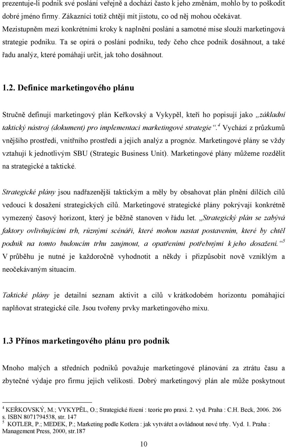 Ta se opírá o poslání podniku, tedy čeho chce podnik dosáhnout, a také řadu analýz, které pomáhají určit, jak toho dosáhnout. 1.2.