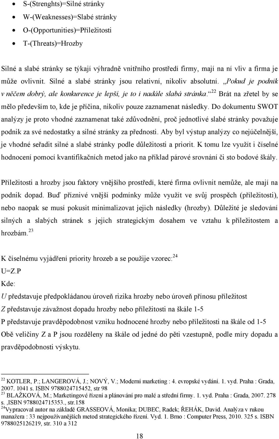 22 Brát na zřetel by se mělo především to, kde je příčina, nikoliv pouze zaznamenat následky.