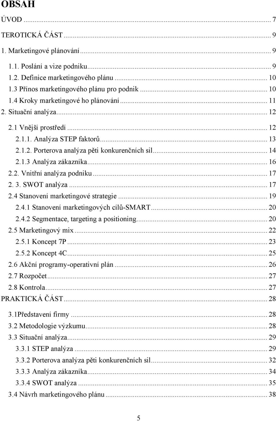 .. 17 2. 3. SWOT analýza... 17 2.4 Stanovení marketingové strategie... 19 2.4.1 Stanovení marketingových cílů-smart... 20 2.4.2 Segmentace, targeting a positioning... 20 2.5 Marketingový mix... 22 2.