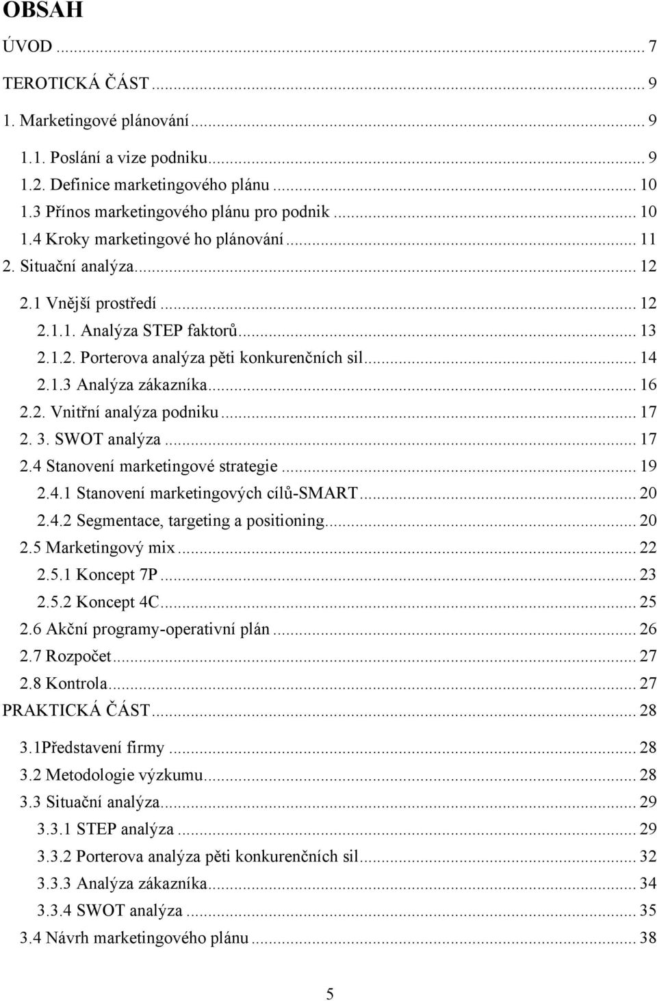 .. 17 2. 3. SWOT analýza... 17 2.4 Stanovení marketingové strategie... 19 2.4.1 Stanovení marketingových cílů-smart... 20 2.4.2 Segmentace, targeting a positioning... 20 2.5 Marketingový mix... 22 2.