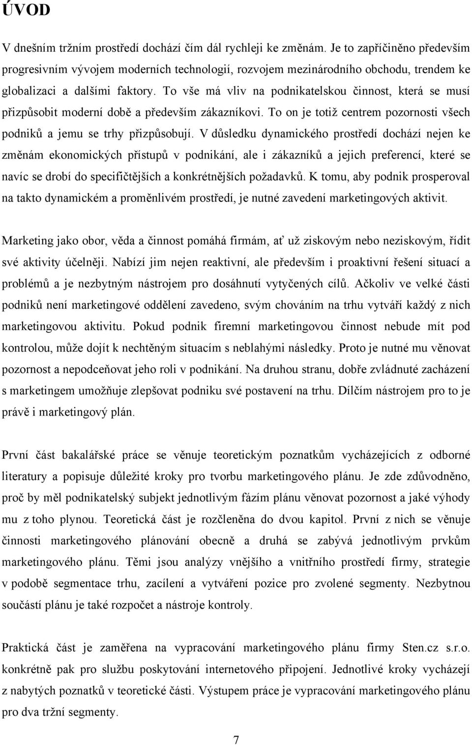 To vše má vliv na podnikatelskou činnost, která se musí přizpůsobit moderní době a především zákazníkovi. To on je totiţ centrem pozornosti všech podniků a jemu se trhy přizpůsobují.