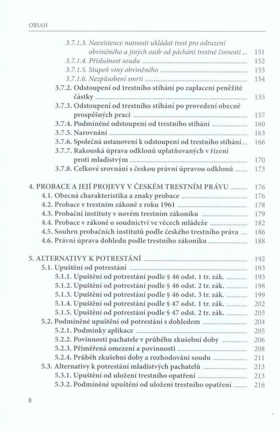 .. 160 3.7.5. N arovn ání... 163 3.7.6. Společná ustanovení к odstoupení od trestního stíhání... 166 3.7.7. Rakouská úprava odklonů uplatňovaných v řízení proti m ladistvým... 170 3.7.8.