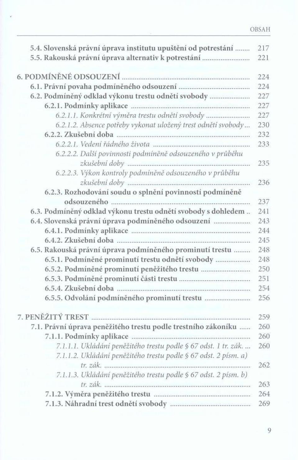 .. 230 6.2.2. Zkušební doba... 232 6.2.2.1. Vedení řádného života... 233 6.2.2.2. Další povinnosti podm íněně odsouzeného v průběhu zkušební doby... 235 6.2.2.3. Výkon kontroly podm íněně odsouzeného v průběhu zkušební doby.